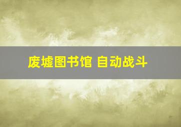 废墟图书馆 自动战斗